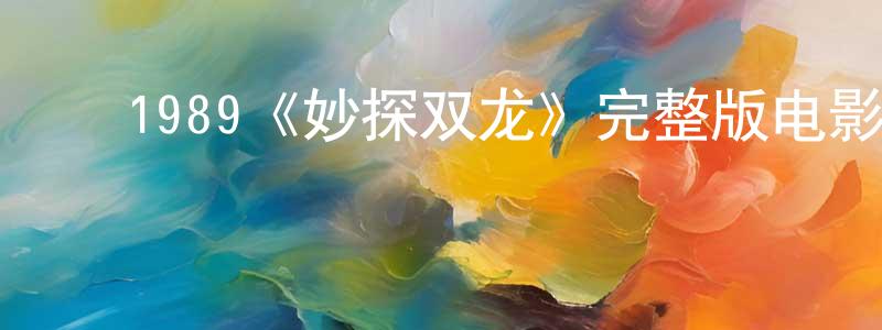 影视迷常世雄的个人博客,1989《妙探双龙》完整版电影/在线观看/百度云-美剧天堂